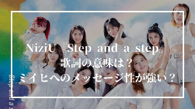NiziU『Step and a step』の歌詞のパート割と意味は？ミイヒへのメッセージが込められている？