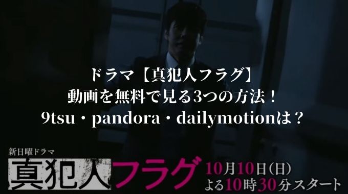 真犯人フラグ動画フルを無料視聴する方法３選 9tsu Pandora Dailymotionで見れる 進撃のナカヤマブログ