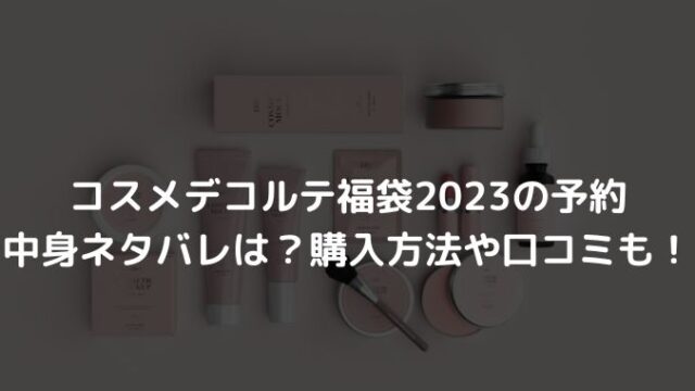 コスメデコルテ福袋2023の予約や中身ネタバレは？購入方法や口コミも！