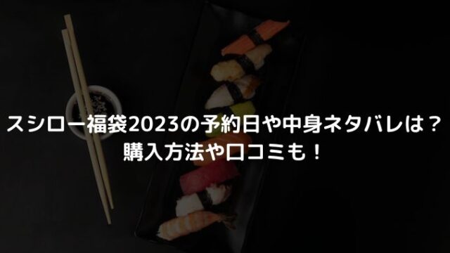 スシロー福袋2023の予約日や中身ネタバレは？購入方法や口コミも！