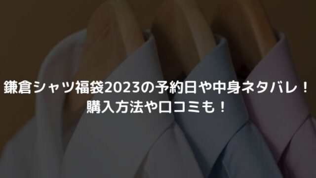 鎌倉シャツ福袋2023の予約日や中身ネタバレ！購入方法や口コミも！