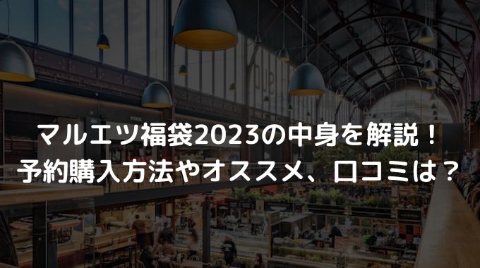 マルエツ福袋2023の中身を解説！予約購入方法やオススメ、口コミは？