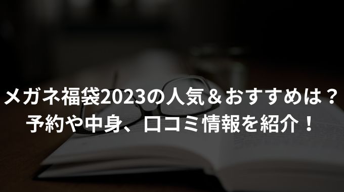 メガネ福袋2023の人気＆おすすめは？予約や中身、口コミ情報を紹介！