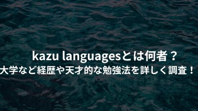 kazu languagesとは何者？ 大学など経歴や天才的な勉強法を詳しく調査！