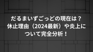 だるまいずごっどの現在は？休止理由（2024最新）や炎上について完全分析！