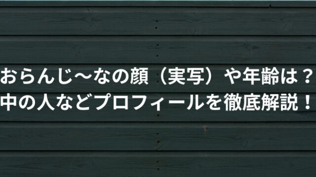 おらんじ～なの顔（実写）や年齢は？中の人などプロフィールを徹底解説！