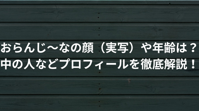 おらんじ～なの顔（実写）や年齢は？中の人などプロフィールを徹底解説！