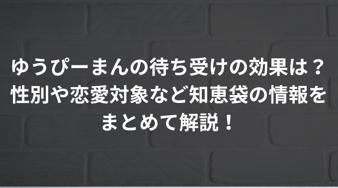 ゆうぴーまんの待ち受けの効果は？性別や恋愛対象など知恵袋の情報をまとめて解説！