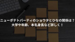 ニューポテトパーティのショウタとひなの関係は？大学や年齢、本名身長など詳しく！