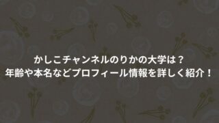 かしこチャンネルのりかの大学は？年齢や本名などプロフィール情報を詳しく紹介！
